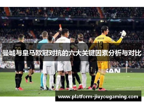 曼城与皇马欧冠对抗的六大关键因素分析与对比