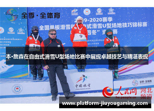 本·詹森在自由式滑雪U型场地比赛中展现卓越技艺与精湛表现