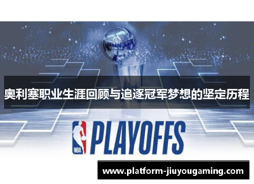 奥利塞职业生涯回顾与追逐冠军梦想的坚定历程