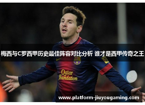 梅西与C罗西甲历史最佳阵容对比分析 谁才是西甲传奇之王