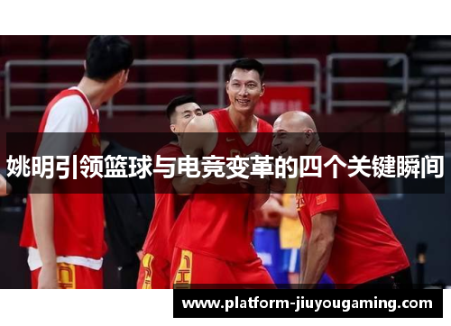 姚明引领篮球与电竞变革的四个关键瞬间