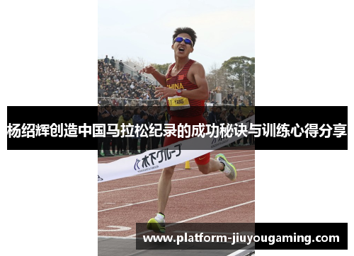 杨绍辉创造中国马拉松纪录的成功秘诀与训练心得分享