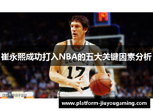 崔永熙成功打入NBA的五大关键因素分析