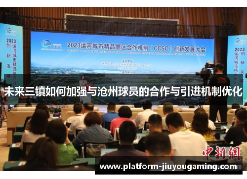 未来三镇如何加强与沧州球员的合作与引进机制优化