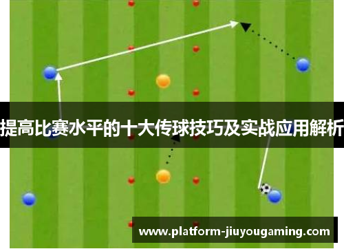 提高比赛水平的十大传球技巧及实战应用解析