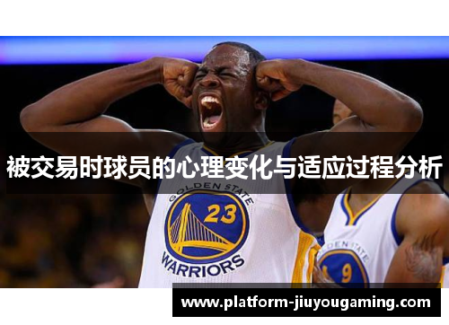 被交易时球员的心理变化与适应过程分析