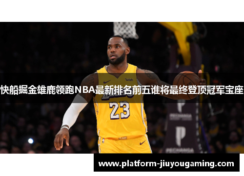 快船掘金雄鹿领跑NBA最新排名前五谁将最终登顶冠军宝座