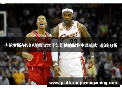 杰伦罗斯在NBA的真实水平如何他的职业生涯成就与影响分析