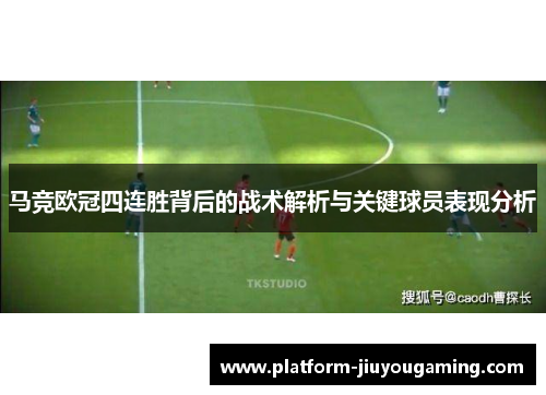 马竞欧冠四连胜背后的战术解析与关键球员表现分析