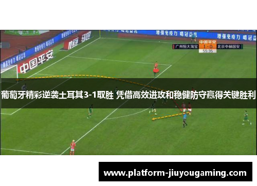 葡萄牙精彩逆袭土耳其3-1取胜 凭借高效进攻和稳健防守赢得关键胜利