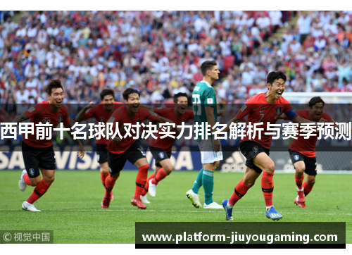西甲前十名球队对决实力排名解析与赛季预测